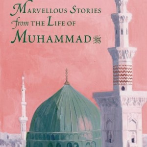 Marvellous Stories from the Life of Prophet Muhammad